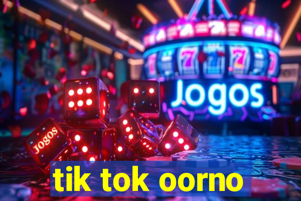 tik tok oorno